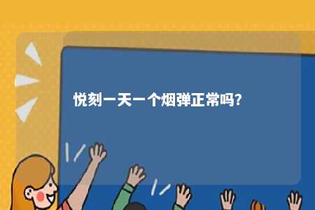 悦刻一天一个烟弹正常吗�
？ 